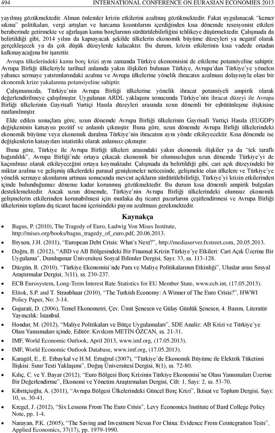 ehlikeye düşürmekedir. Çalışmada da belirildiği gibi, 2014 yılını da kapsayacak şekilde ülkelerin ekonomik büyüme düzeyleri ya negaif olarak gerçekleşecek ya da çok düşük düzeylerde kalacakır.