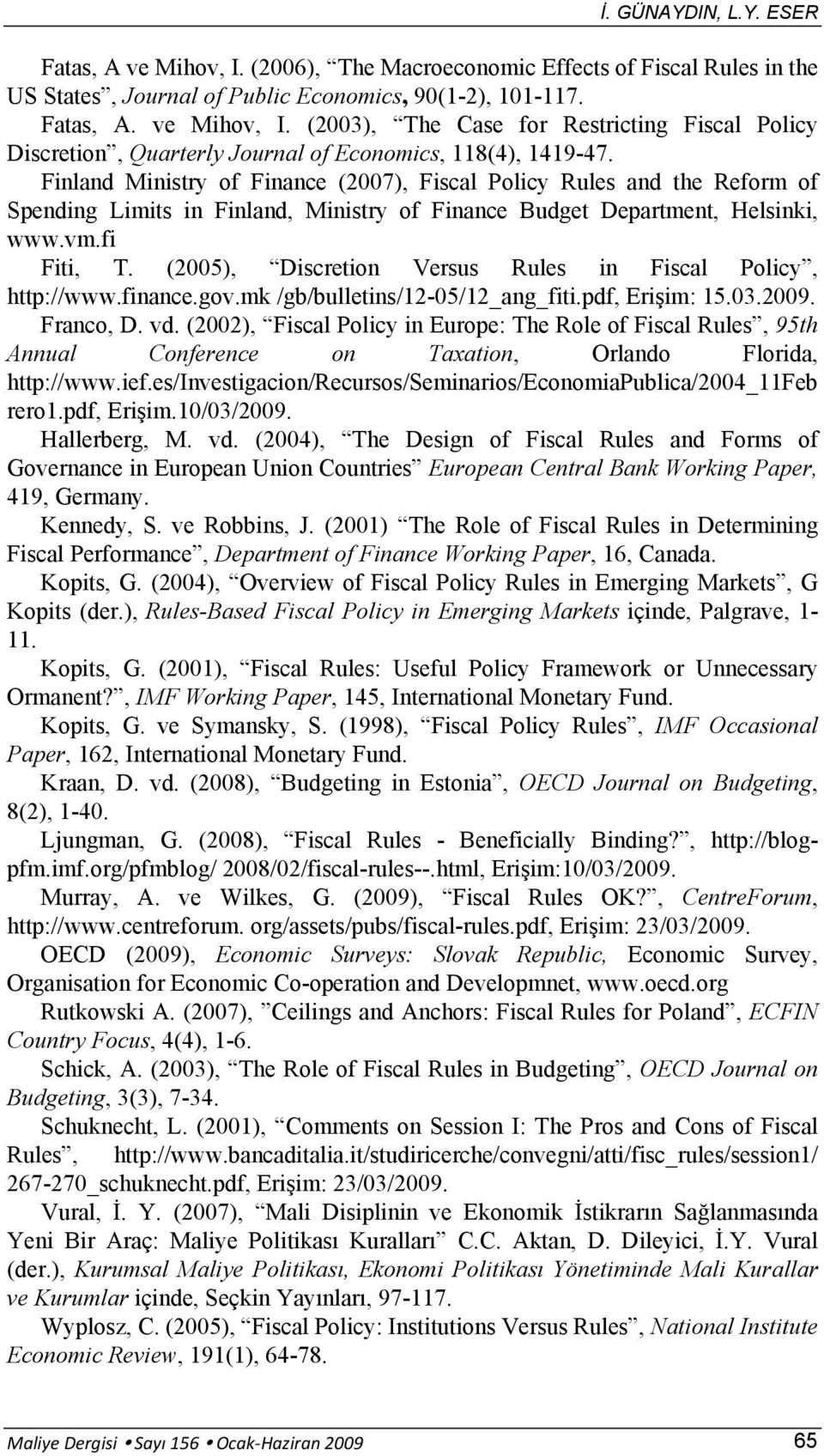 (2005), Discretion Versus Rules in Fiscal Policy, http://www.finance.gov.mk /gb/bulletins/12-05/12_ang_fiti.pdf, Erişim: 15.03.2009. Franco, D. vd.
