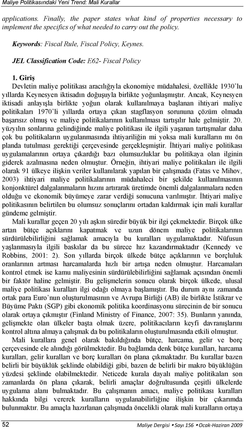 Giriş Devletin maliye politikası aracılığıyla ekonomiye müdahalesi, özellikle 1930 lu yıllarda Keynesyen iktisadın doğuşuyla birlikte yoğunlaşmıştır.