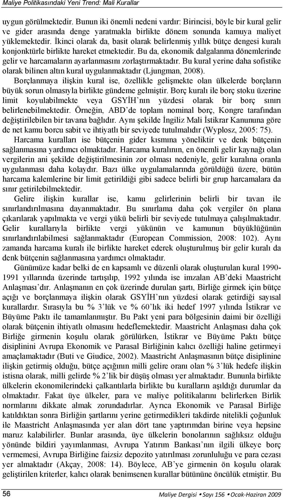 İkinci olarak da, basit olarak belirlenmiş yıllık bütçe dengesi kuralı konjonktürle birlikte hareket etmektedir.