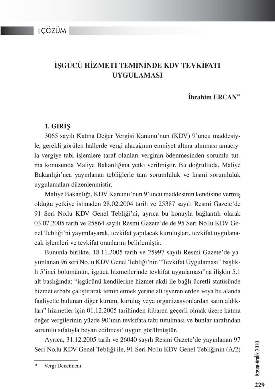 ödenmesinden sorumlu tutma konusunda Maliye Bakanlığına yetki verilmiştir. Bu doğrultuda, Maliye Bakanlığı nca yayınlanan tebliğlerle tam sorumluluk ve kısmi sorumluluk uygulamaları düzenlenmiştir.