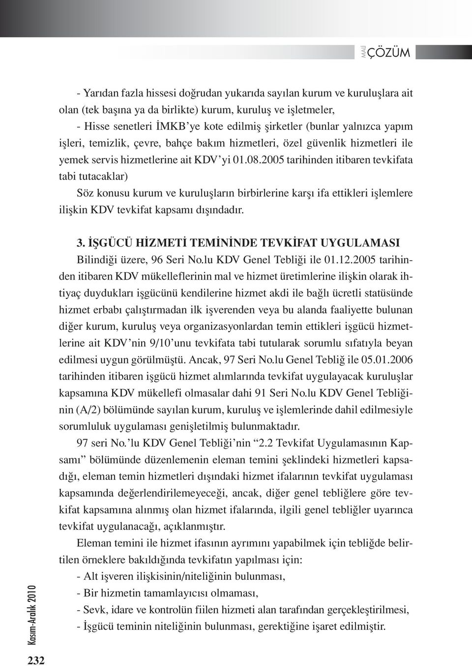 2005 tarihinden itibaren tevkifata tabi tutacaklar) Söz konusu kurum ve kuruluşların birbirlerine karşı ifa ettikleri işlemlere ilişkin KDV tevkifat kapsamı dışındadır. 3.