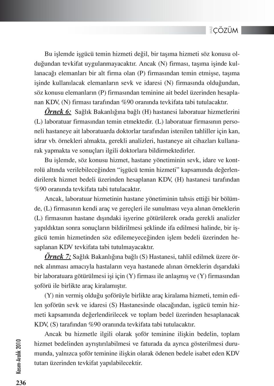 elemanların (P) firmasından teminine ait bedel üzerinden hesaplanan KDV, (N) firması tarafından %90 oranında tevkifata tabi tutulacaktır.