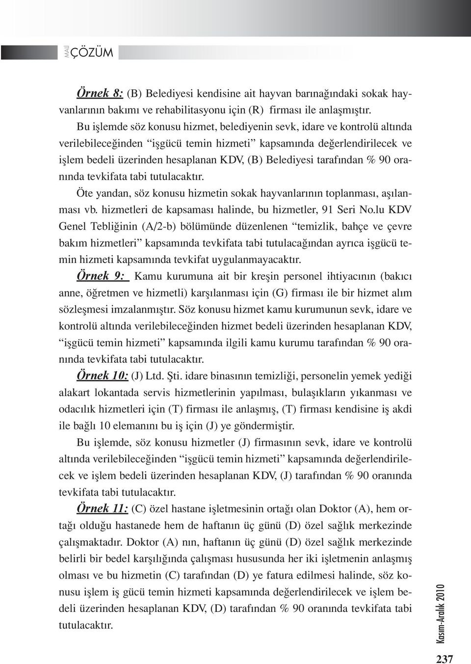 tarafından % 90 oranında tevkifata tabi tutulacaktır. Öte yandan, söz konusu hizmetin sokak hayvanlarının toplanması, aşılanması vb. hizmetleri de kapsaması halinde, bu hizmetler, 91 Seri No.