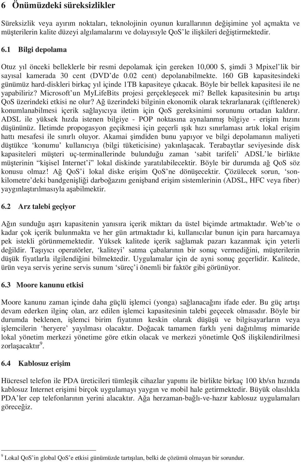 160 GB kapasitesindeki günümüz hard-diskleri birkaç yıl içinde 1TB kapasiteye çıkacak. Böyle bir bellek kapasitesi ile ne yapabiliriz? Microsoft un MyLifeBits projesi gerçekleşecek mi?