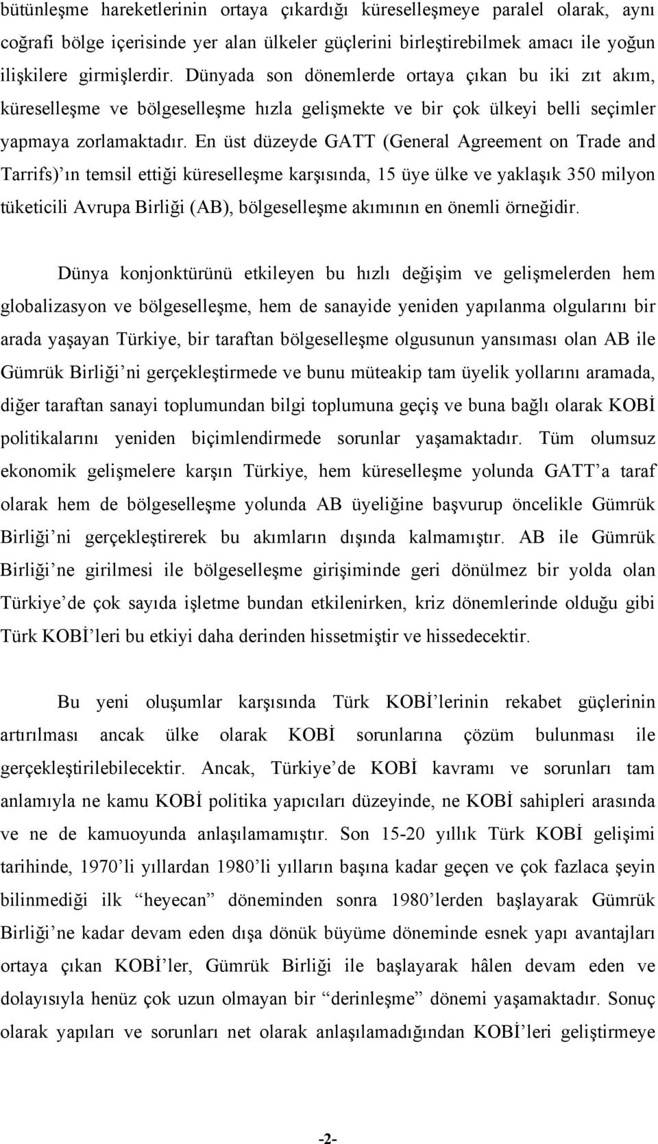 En üst düzeyde GATT (General Agreement on Trade and Tarrifs) ın temsil ettiği küreselleşme karşısında, 15 üye ülke ve yaklaşık 350 milyon tüketicili Avrupa Birliği (AB), bölgeselleşme akımının en