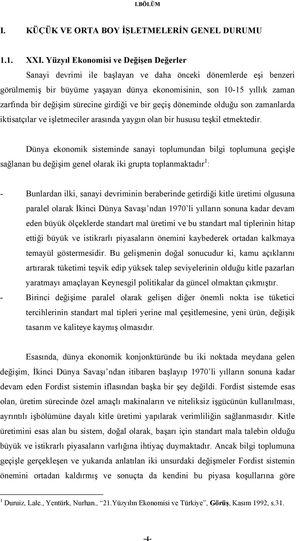 sürecine girdiği ve bir geçiş döneminde olduğu son zamanlarda iktisatçılar ve işletmeciler arasında yaygın olan bir hususu teşkil etmektedir.