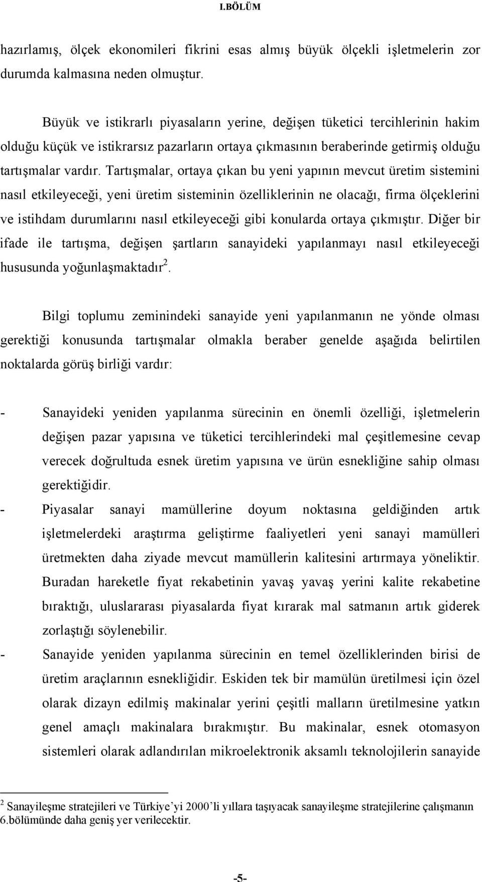 Tartışmalar, ortaya çıkan bu yeni yapının mevcut üretim sistemini nasıl etkileyeceği, yeni üretim sisteminin özelliklerinin ne olacağı, firma ölçeklerini ve istihdam durumlarını nasıl etkileyeceği