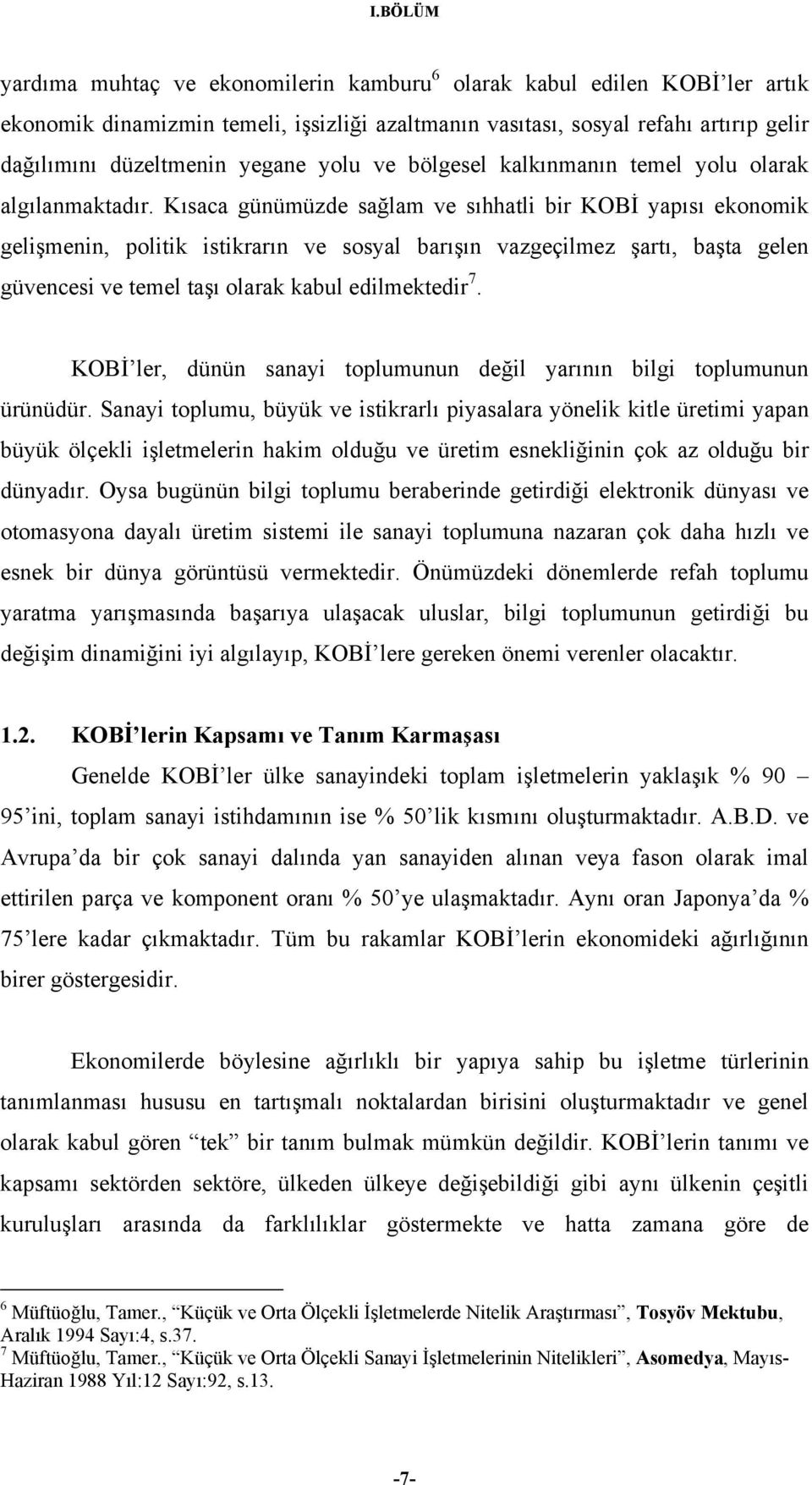 Kısaca günümüzde sağlam ve sıhhatli bir KOBİ yapısı ekonomik gelişmenin, politik istikrarın ve sosyal barışın vazgeçilmez şartı, başta gelen güvencesi ve temel taşı olarak kabul edilmektedir 7.