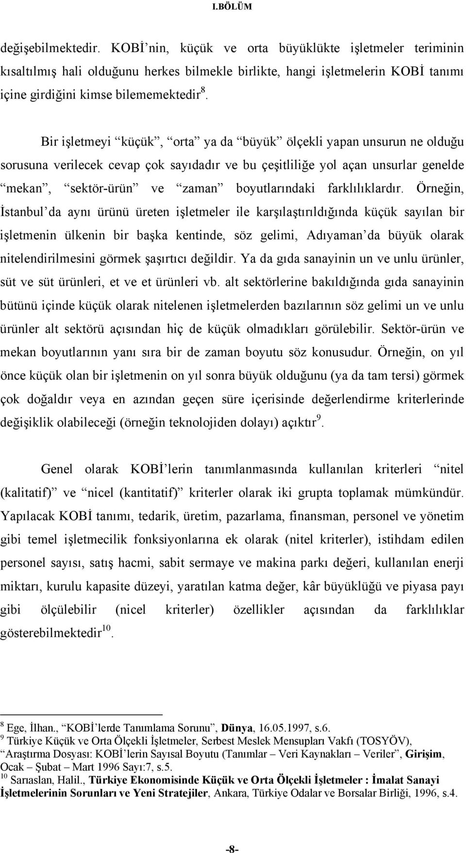 Bir işletmeyi küçük, orta ya da büyük ölçekli yapan unsurun ne olduğu sorusuna verilecek cevap çok sayıdadır ve bu çeşitliliğe yol açan unsurlar genelde mekan, sektör-ürün ve zaman boyutlarındaki