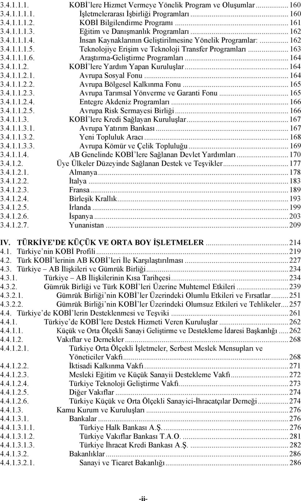 .. 164 3.4.1.1.2. KOBİ lere Yardım Yapan Kuruluşlar...164 3.4.1.1.2.1. Avrupa Sosyal Fonu... 164 3.4.1.1.2.2. Avrupa Bölgesel Kalkınma Fonu... 165 3.4.1.1.2.3. Avrupa Tarımsal Yönverme ve Garanti Fonu.