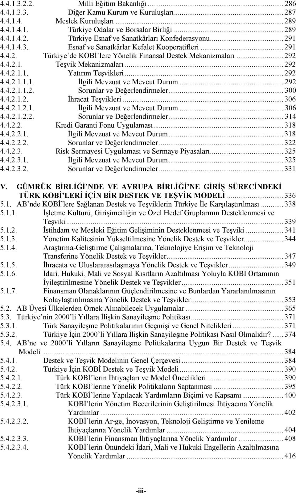 ..292 4.4.2.1.1.1. İlgili Mevzuat ve Mevcut Durum... 292 4.4.2.1.1.2. Sorunlar ve Değerlendirmeler... 300 4.4.2.1.2. İhracat Teşvikleri...306 4.4.2.1.2.1. İlgili Mevzuat ve Mevcut Durum... 306 4.4.2.1.2.2. Sorunlar ve Değerlendirmeler... 314 4.