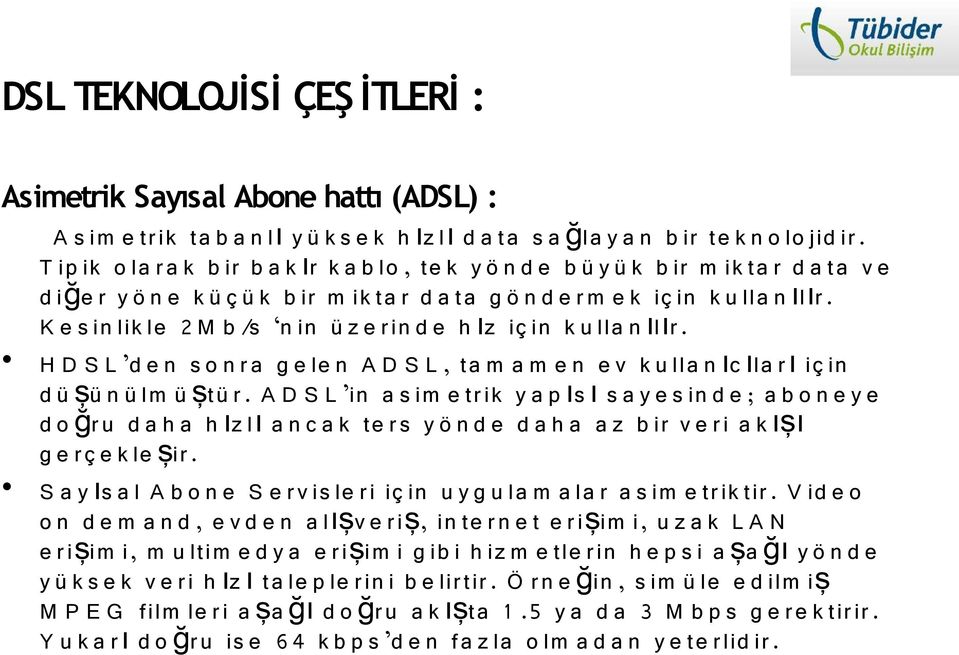 K e s in lik le 2 M b /s n in ü z e r in d e h ız iç in k u lla n ıl ır. H D S L d e n s o n r a g e le n A D S L, ta m a m e n e v k u lla n ıc ıla r ı iç in d ü şü n ü lm ü ştü r.