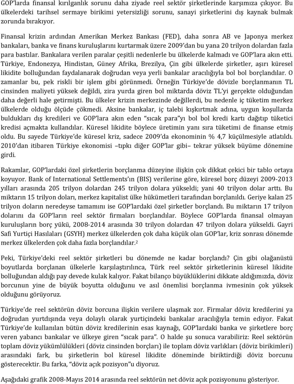 Finansal krizin ardından Amerikan Merkez Bankası (FED), daha sonra AB ve Japonya merkez bankaları, banka ve finans kuruluşlarını kurtarmak üzere 2009 dan bu yana 20 trilyon dolardan fazla para