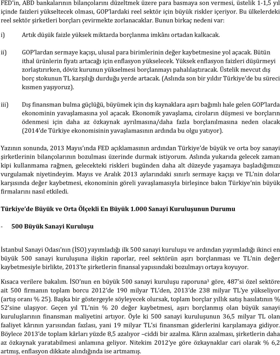 ii) iii) GOP lardan sermaye kaçışı, ulusal para birimlerinin değer kaybetmesine yol açacak. Bütün ithal ürünlerin fiyatı artacağı için enflasyon yükselecek.