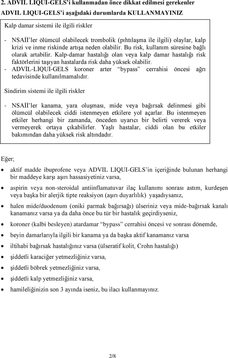 Kalp-damar hastalığı olan veya kalp damar hastalığı risk faktörlerini taşıyan hastalarda risk daha yüksek olabilir.