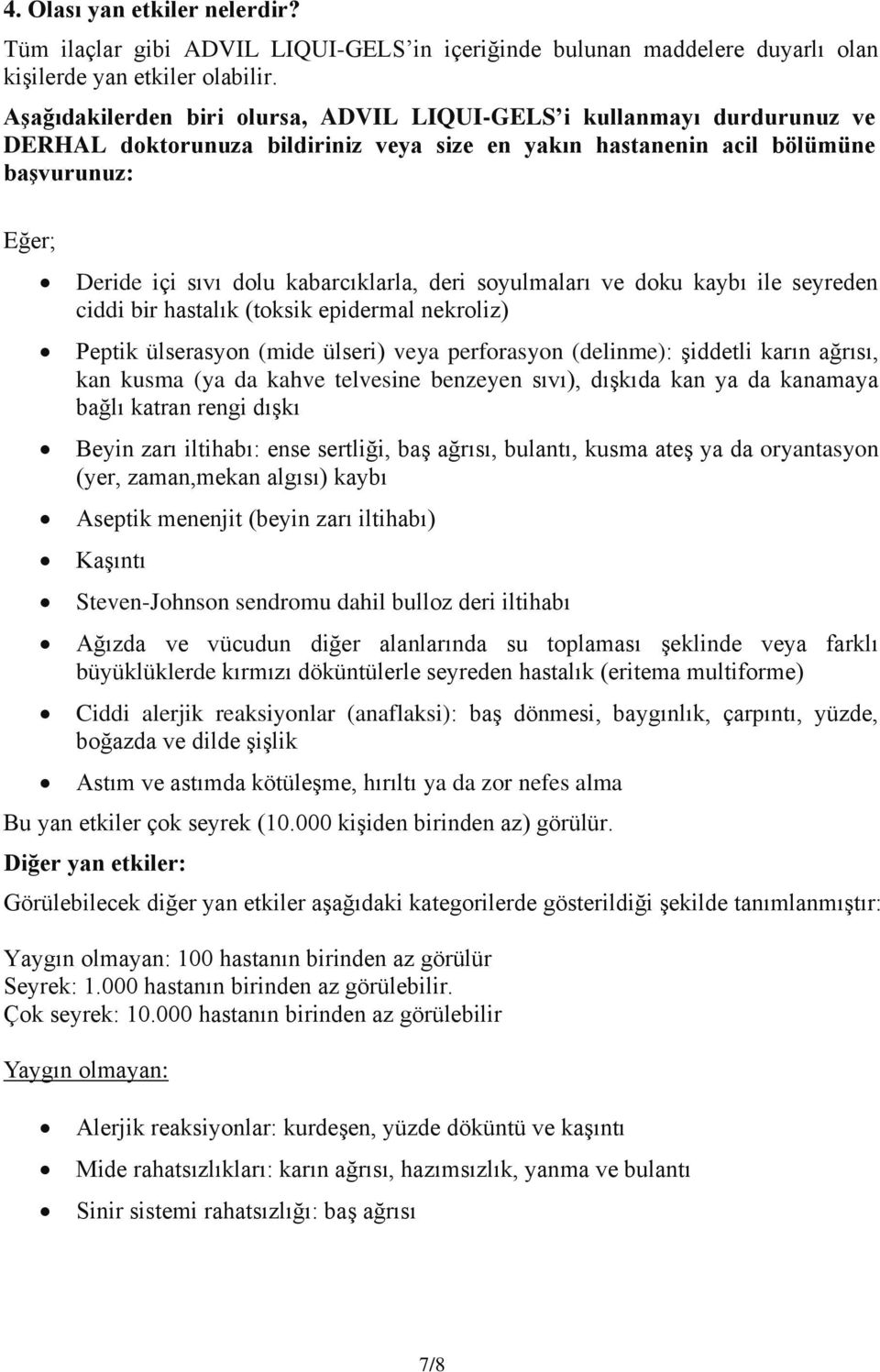 kabarcıklarla, deri soyulmaları ve doku kaybı ile seyreden ciddi bir hastalık (toksik epidermal nekroliz) Peptik ülserasyon (mide ülseri) veya perforasyon (delinme): şiddetli karın ağrısı, kan kusma