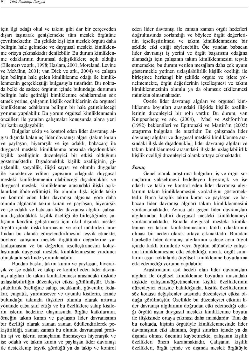 Bu durum kimliklenme odaklarının durumsal değişikliklere açık olduğu (Ellemers ve ark., 1998; Haslam, 2001; Moreland, Levine ve McMinn, 2001; van Dick ve ark.