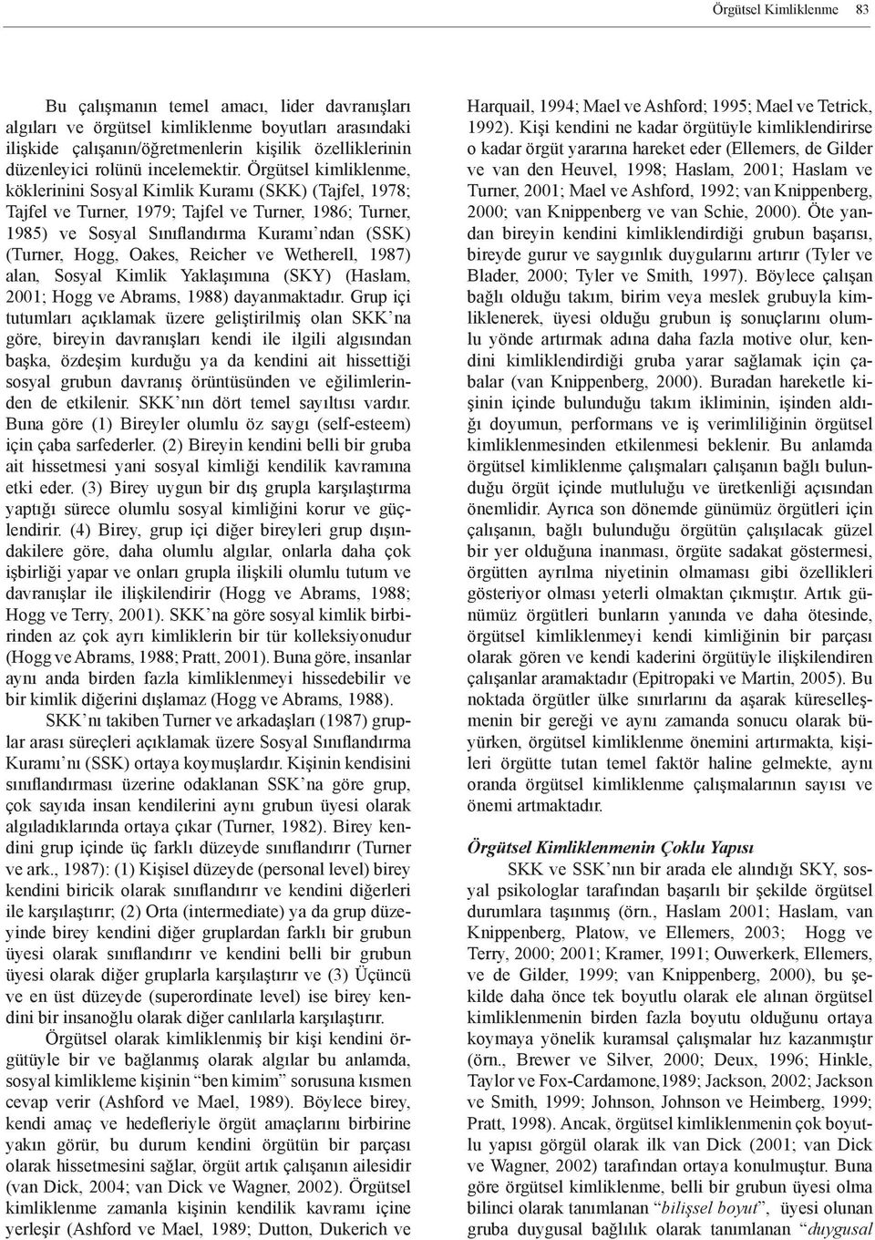 Örgütsel kimliklenme, köklerinini Sosyal Kimlik Kuramı (SKK) (Tajfel, 1978; Tajfel ve Turner, 1979; Tajfel ve Turner, 1986; Turner, 1985) ve Sosyal Sınıflandırma Kuramı ndan (SSK) (Turner, Hogg,