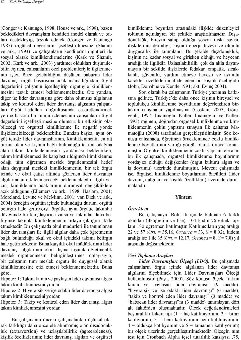 , 1993) ve çalışanların kendilerini örgütleri ile sosyal olarak kimliklendirmelerine (Kark ve Shamir, 2002; Kark ve ark., 2003) yardımcı oldukları düşünülebilir.