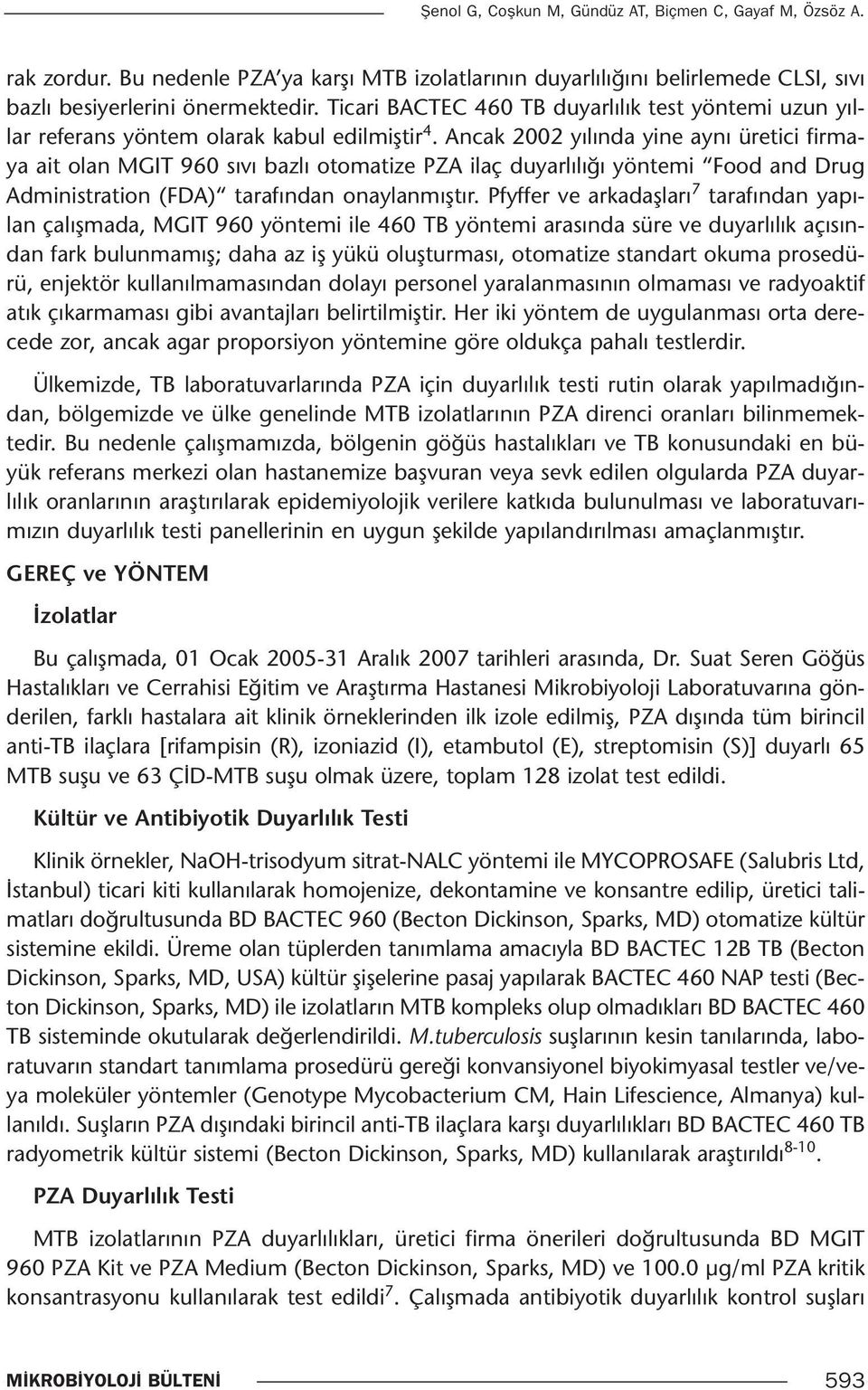 Ancak 2002 yılında yine aynı üretici firmaya ait olan MGIT 960 sıvı bazlı otomatize PZA ilaç duyarlılığı yöntemi Food and Drug Administration (FDA) tarafından onaylanmıştır.