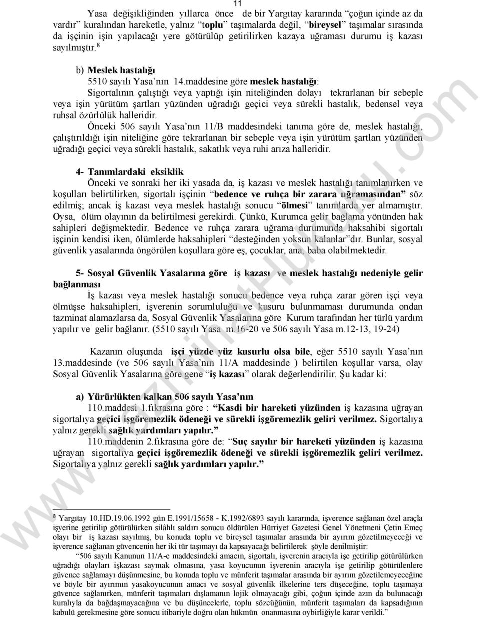 maddesine göre meslek hastalığı: Sigortalının çalıştığı veya yaptığı işin niteliğinden dolayı tekrarlanan bir sebeple veya işin yürütüm şartları yüzünden uğradığı geçici veya sürekli hastalık,