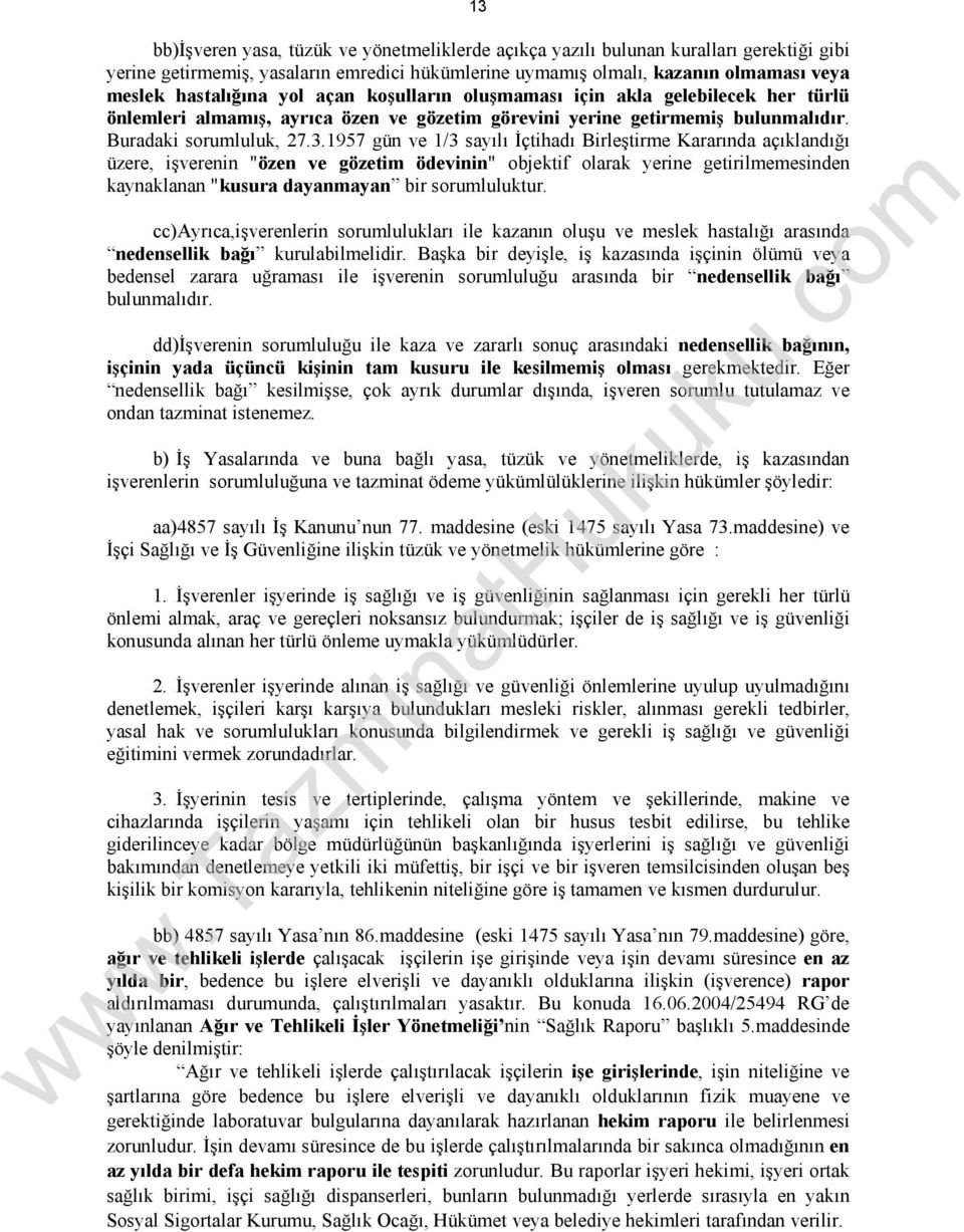 1957 gün ve 1/3 sayılı İçtihadı Birleştirme Kararında açıklandığı üzere, işverenin "özen ve gözetim ödevinin" objektif olarak yerine getirilmemesinden kaynaklanan "kusura dayanmayan bir sorumluluktur.