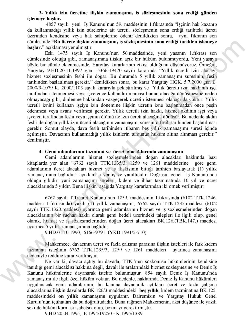 fıkranın son cümlesinde Bu ücrete ilişkin zamanaşımı, iş sözleşmesinin sona erdiği tarihten işlemeye başlar. açıklaması yer almıştır. Eski 1475 sayılı İş Kanunu nun 56.maddesinde, yeni yasanın 1.