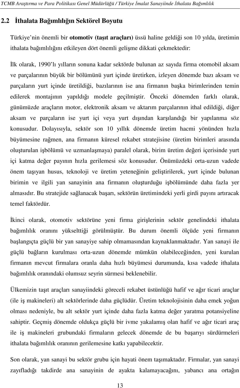 parçaların yurt içinde üretildiği, bazılarının ise ana firmanın başka birimlerinden temin edilerek montajının yapıldığı modele geçilmiştir.