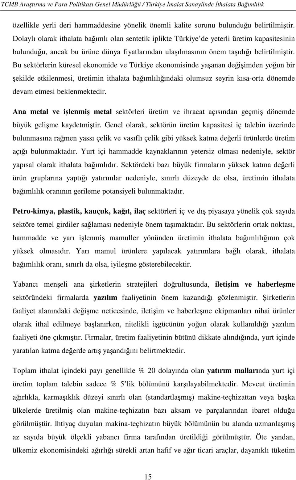 Bu sektörlerin küresel ekonomide ve Türkiye ekonomisinde yaşanan değişimden yoğun bir şekilde etkilenmesi, üretimin ithalata bağımlılığındaki olumsuz seyrin kısa-orta dönemde devam etmesi