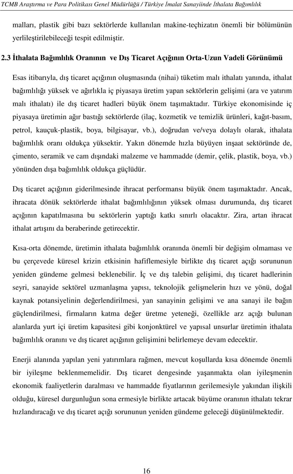 ağırlıkla iç piyasaya üretim yapan sektörlerin gelişimi (ara ve yatırım malı ithalatı) ile dış ticaret hadleri büyük önem taşımaktadır.