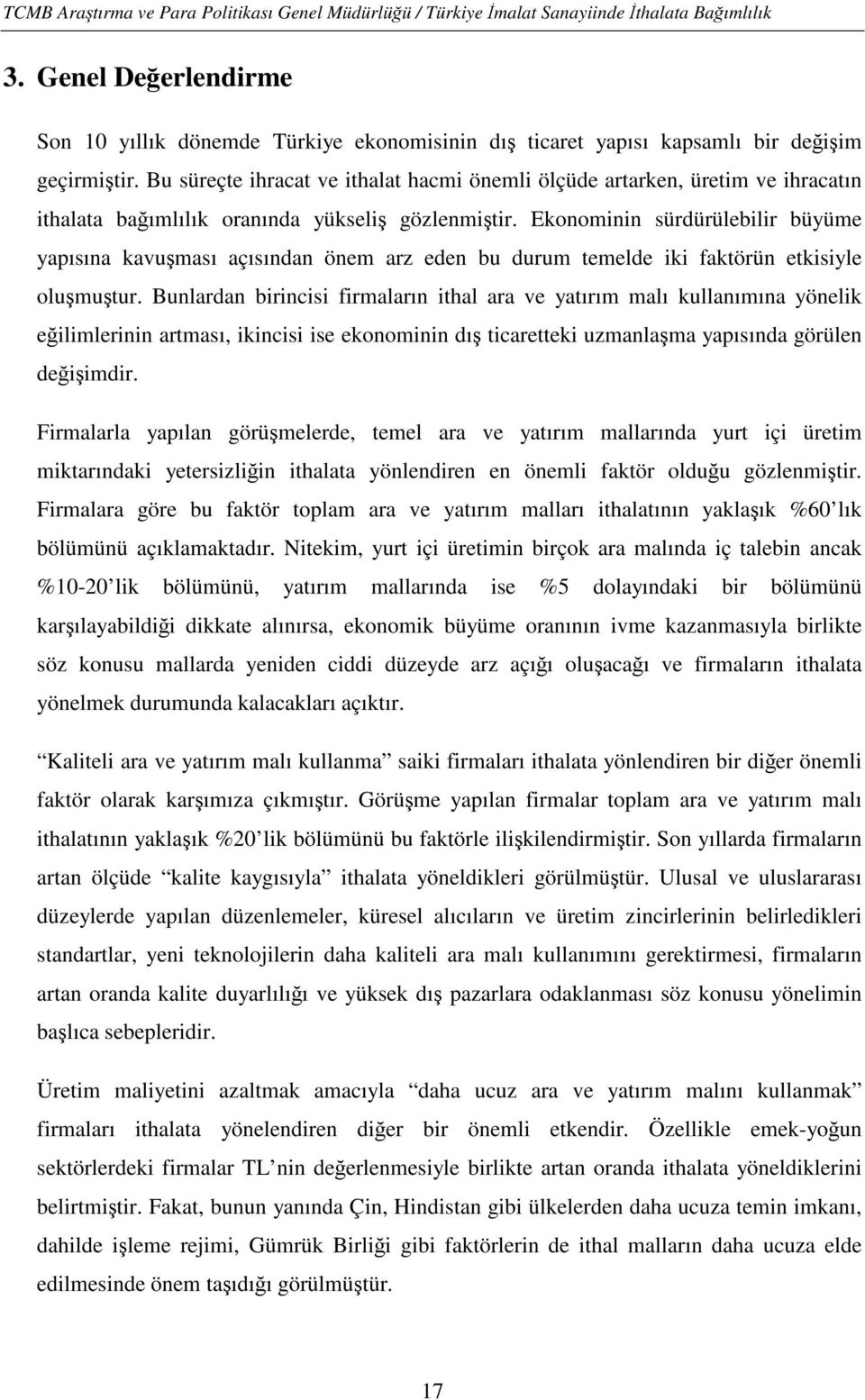 Ekonominin sürdürülebilir büyüme yapısına kavuşması açısından önem arz eden bu durum temelde iki faktörün etkisiyle oluşmuştur.