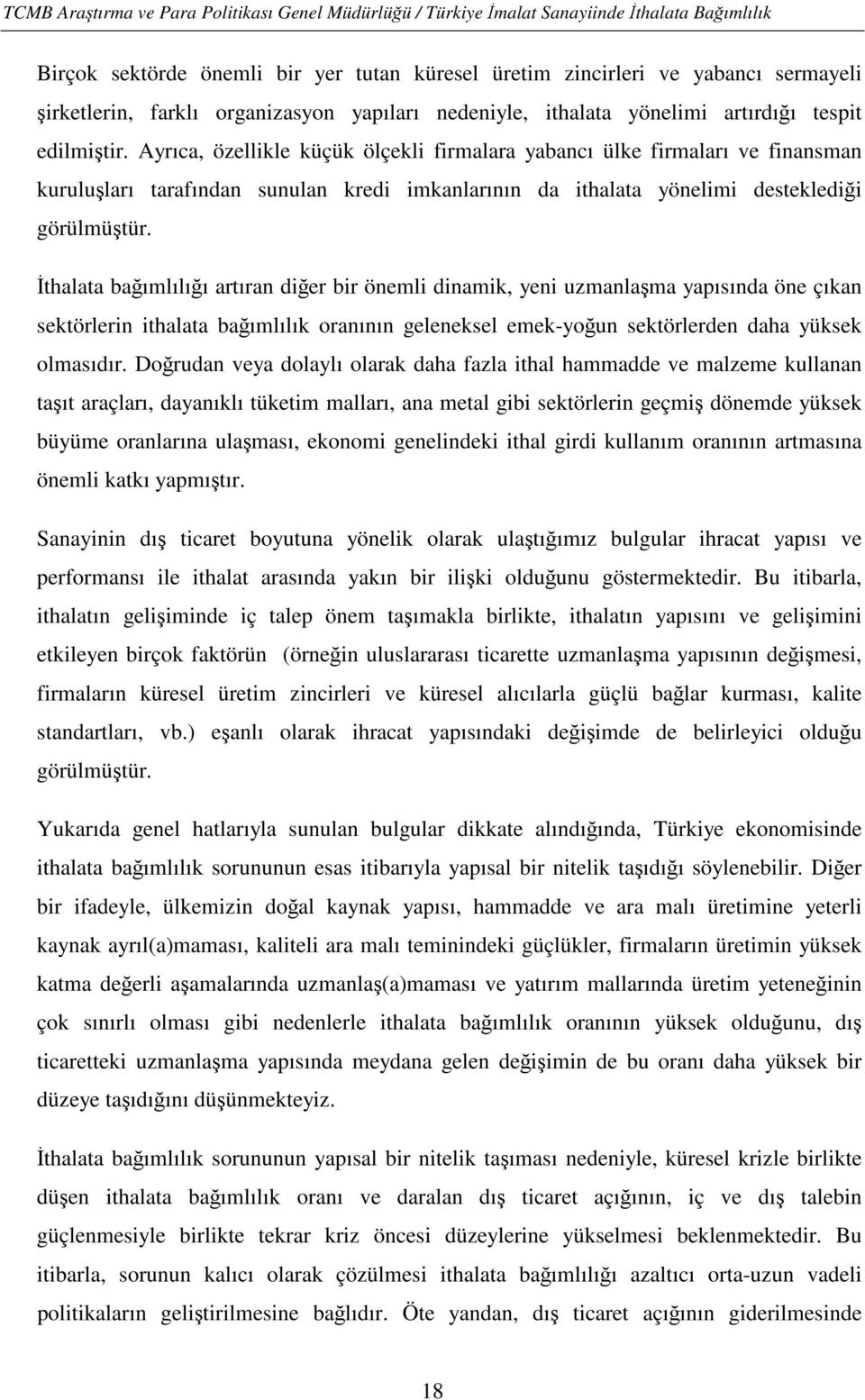 İthalata bağımlılığı artıran diğer bir önemli dinamik, yeni uzmanlaşma yapısında öne çıkan sektörlerin ithalata bağımlılık oranının geleneksel emek-yoğun sektörlerden daha yüksek olmasıdır.