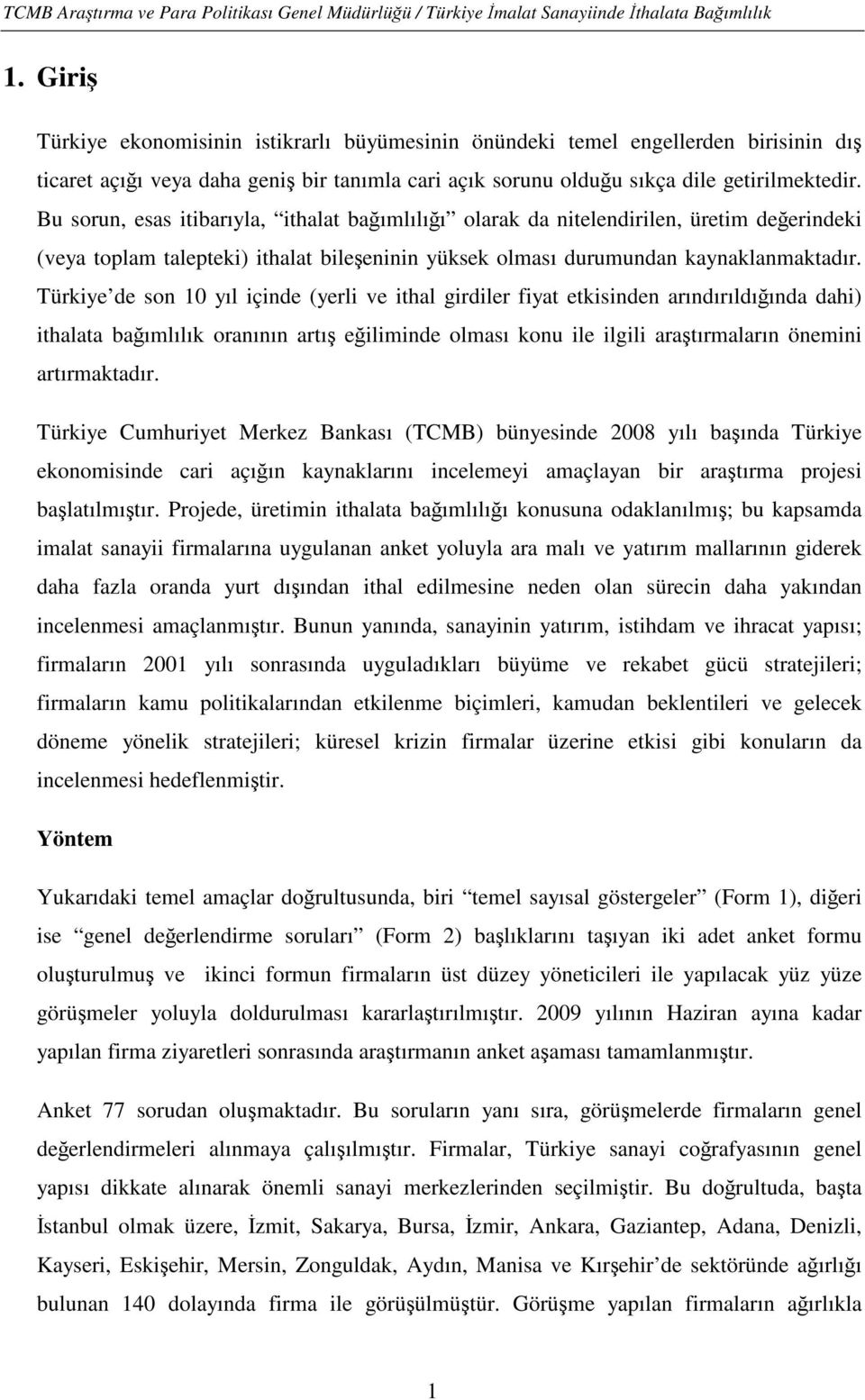 Türkiye de son 10 yıl içinde (yerli ve ithal girdiler fiyat etkisinden arındırıldığında dahi) ithalata bağımlılık oranının artış eğiliminde olması konu ile ilgili araştırmaların önemini artırmaktadır.