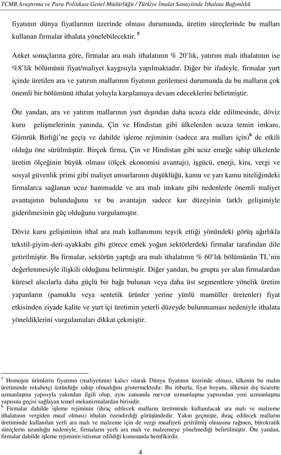 Diğer bir ifadeyle, firmalar yurt içinde üretilen ara ve yatırım mallarının fiyatının gerilemesi durumunda da bu malların çok önemli bir bölümünü ithalat yoluyla karşılamaya devam edeceklerini