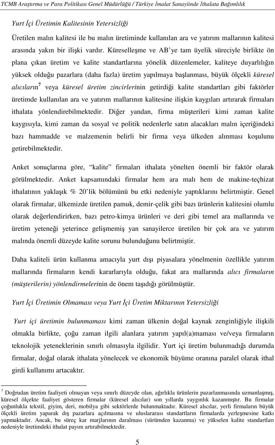 başlanması, büyük ölçekli küresel alıcıların 7 veya küresel üretim zincirlerinin getirdiği kalite standartları gibi faktörler üretimde kullanılan ara ve yatırım mallarının kalitesine ilişkin