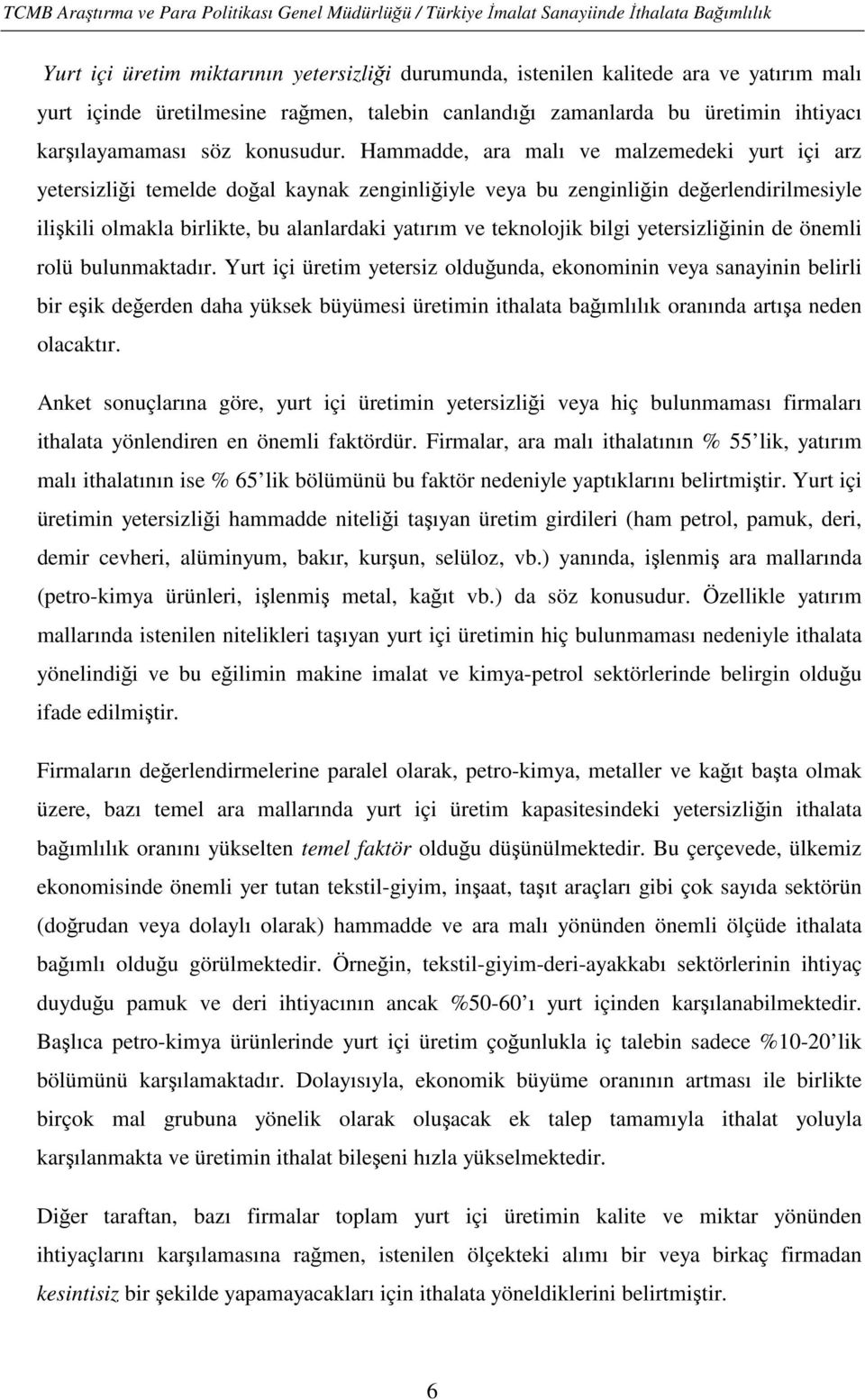 Hammadde, ara malı ve malzemedeki yurt içi arz yetersizliği temelde doğal kaynak zenginliğiyle veya bu zenginliğin değerlendirilmesiyle ilişkili olmakla birlikte, bu alanlardaki yatırım ve teknolojik