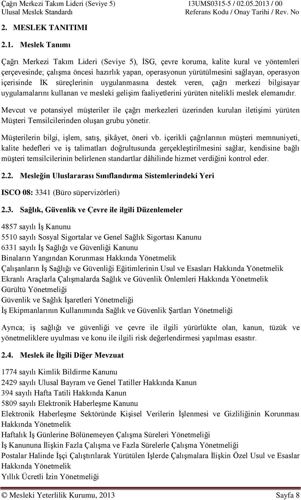 içerisinde ĠK süreçlerinin uygulanmasına destek veren, çağrı merkezi bilgisayar uygulamalarını kullanan ve mesleki geliģim faaliyetlerini yürüten nitelikli meslek elemanıdır.