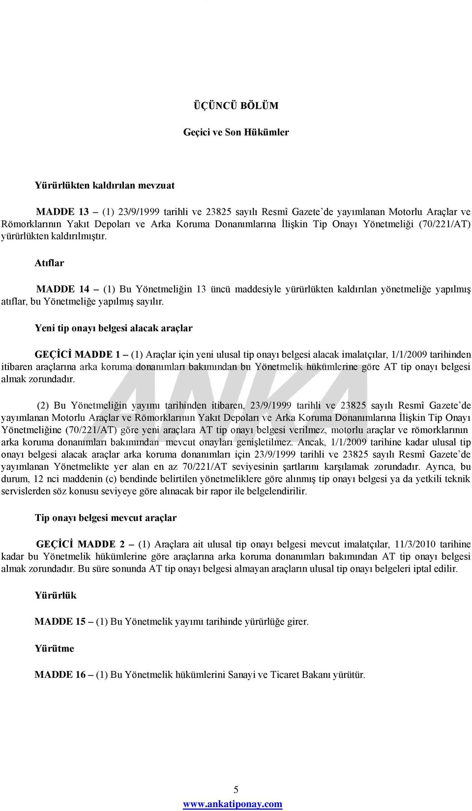 Atıflar MADDE 14 (1) Bu Yönetmeliğin 13 üncü maddesiyle yürürlükten kaldırılan yönetmeliğe yapılmış atıflar, bu Yönetmeliğe yapılmış sayılır.