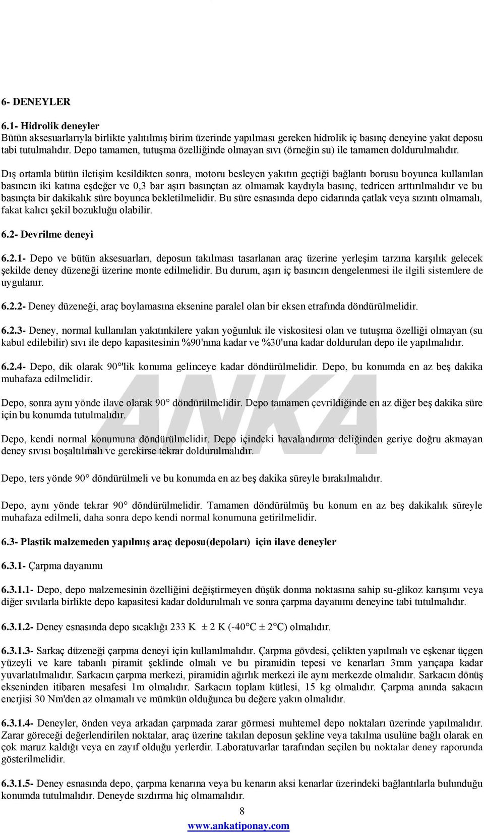 Dış ortamla bütün iletişim kesildikten sonra, motoru besleyen yakıtın geçtiği bağlantı borusu boyunca kullanılan basıncın iki katına eşdeğer ve 0,3 bar aşırı basınçtan az olmamak kaydıyla basınç,