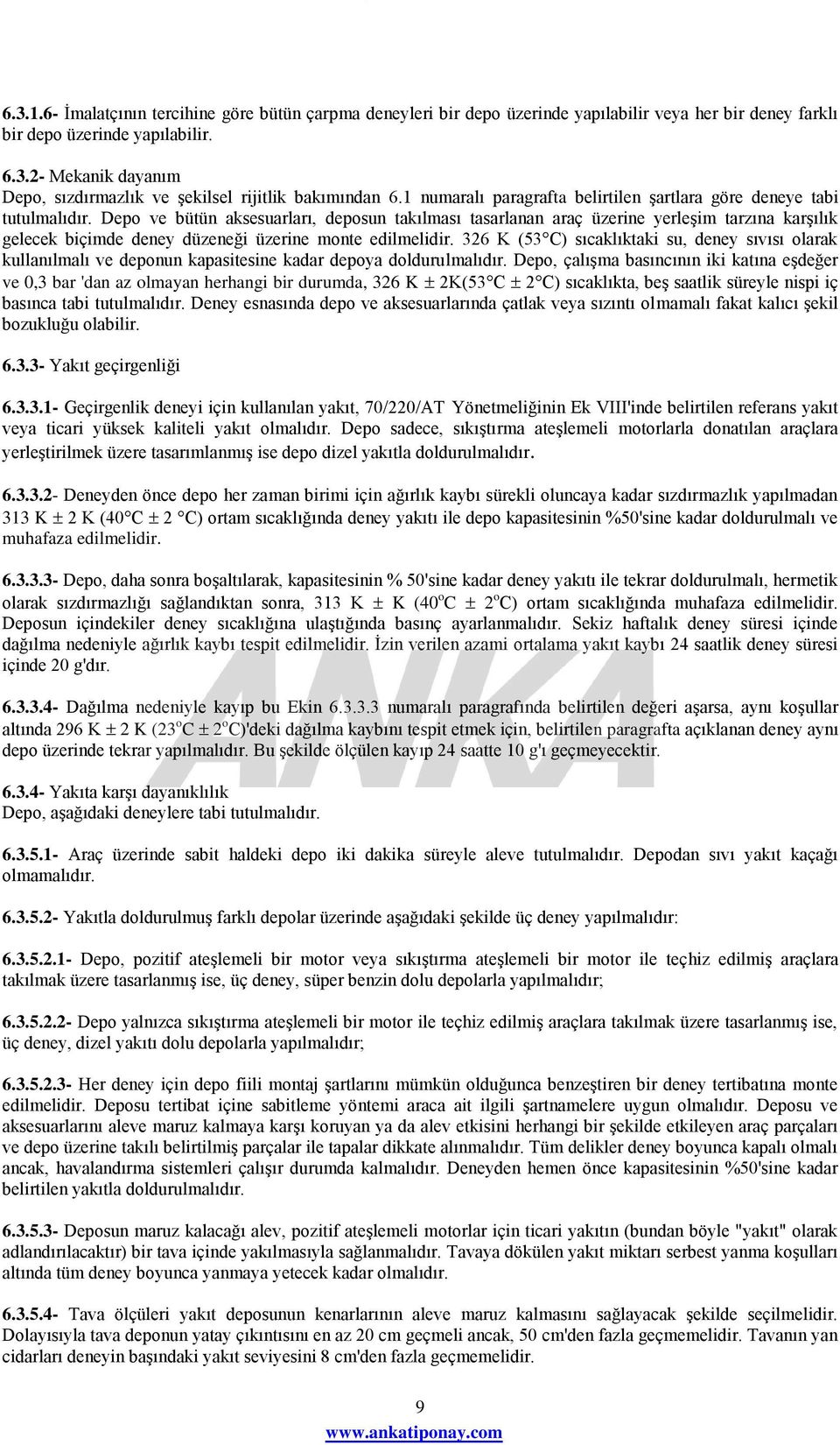 Depo ve bütün aksesuarları, deposun takılması tasarlanan araç üzerine yerleşim tarzına karşılık gelecek biçimde deney düzeneği üzerine monte edilmelidir.