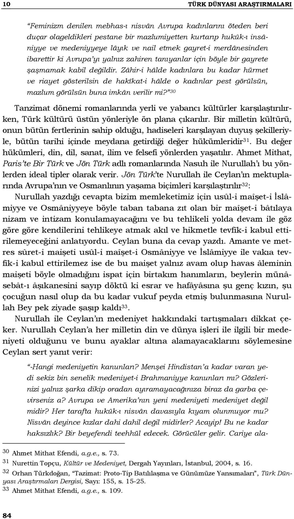 Zâhir-i hâlde kadınlara bu kadar hürmet ve riayet gösterilsin de hakîkat-i hâlde o kadınlar pest görülsün, mazlum görülsün buna imkân verilir mi?