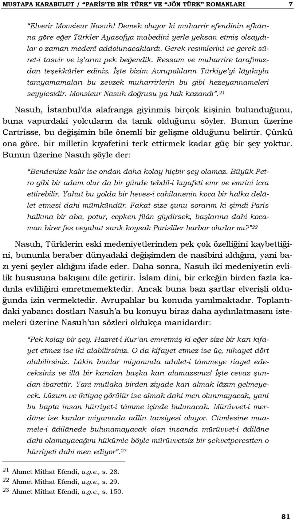 Gerek resimlerini ve gerek sûret-i tasvir ve iş arını pek beğendik. Ressam ve muharrire tarafımızdan teşekkürler ediniz.