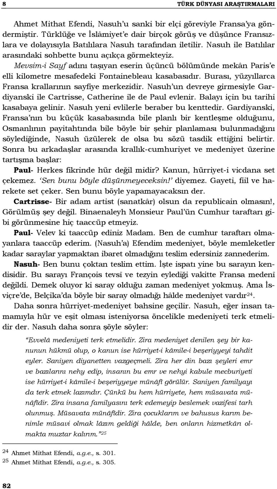 Mevsim-i Sayf adını taşıyan eserin üçüncü bölümünde mekân Paris e elli kilometre mesafedeki Fontainebleau kasabasıdır. Burası, yüzyıllarca Fransa krallarının sayfiye merkezidir.