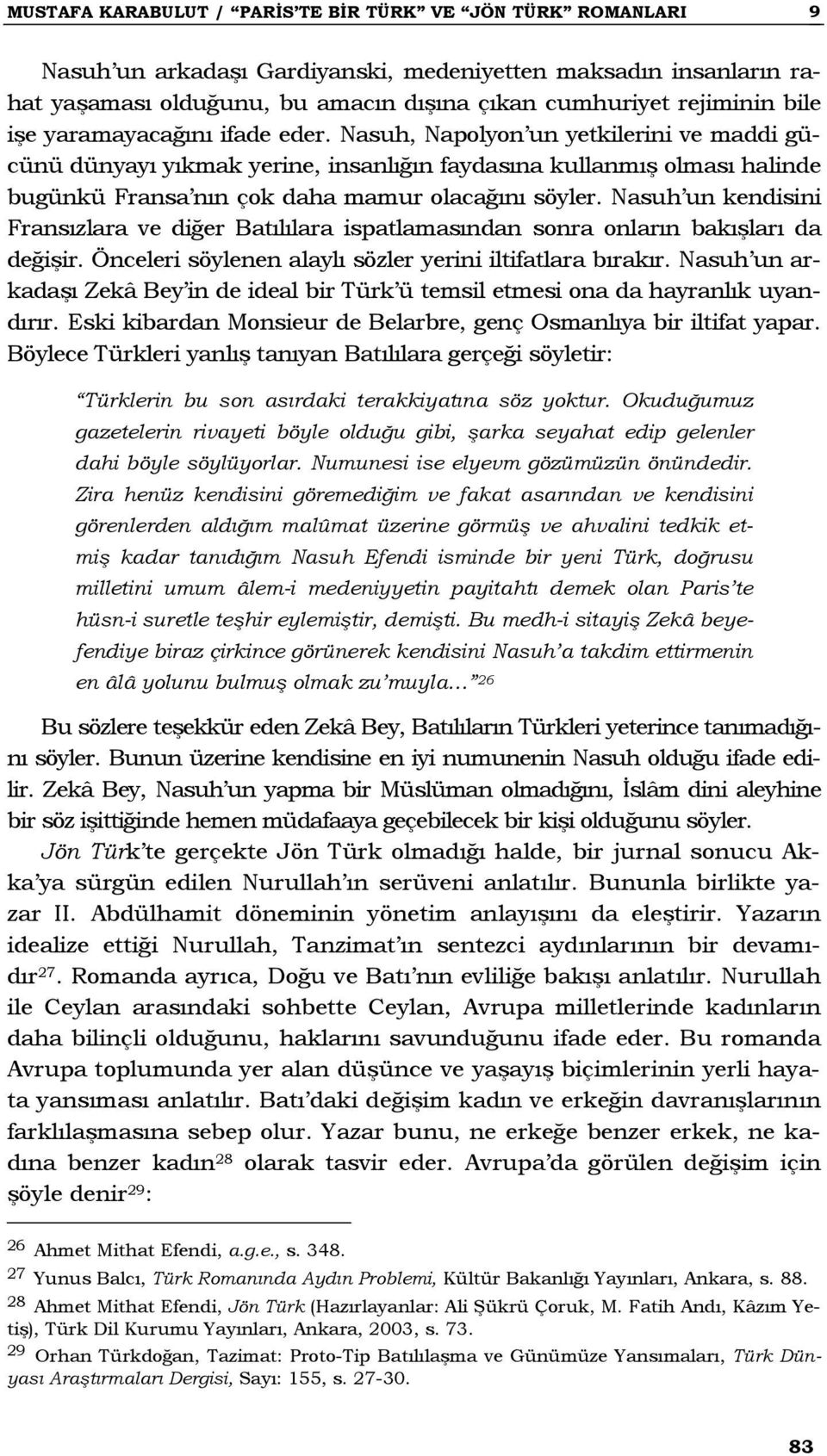 Nasuh un kendisini Fransızlara ve diğer Batılılara ispatlamasından sonra onların bakışları da değişir. Önceleri söylenen alaylı sözler yerini iltifatlara bırakır.