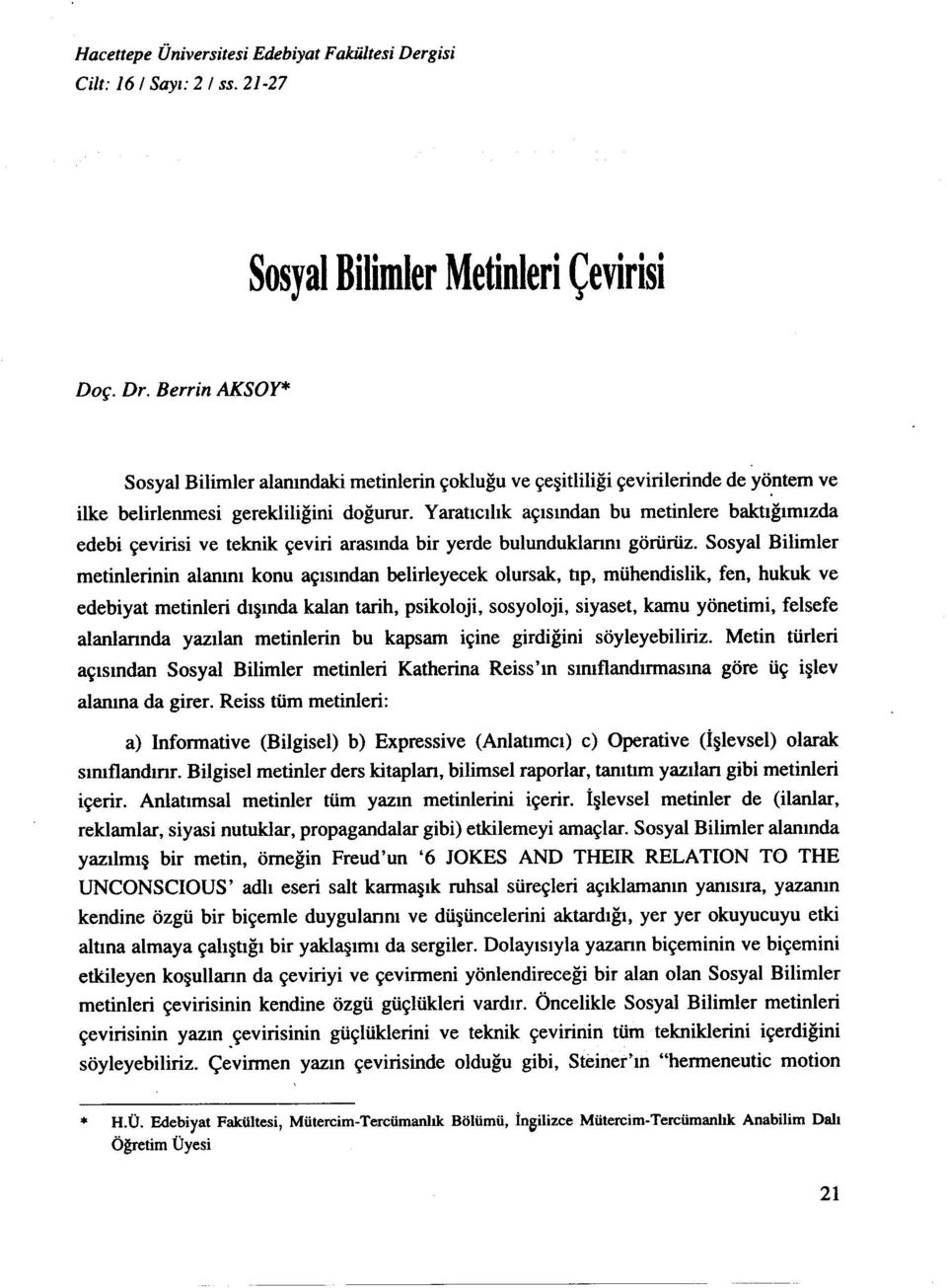 Yaratıcılık açısından bu metinlere baktığımızda edebi çevirisi ve teknik çeviri arasında bir yerde bulunduklannı görürüz.