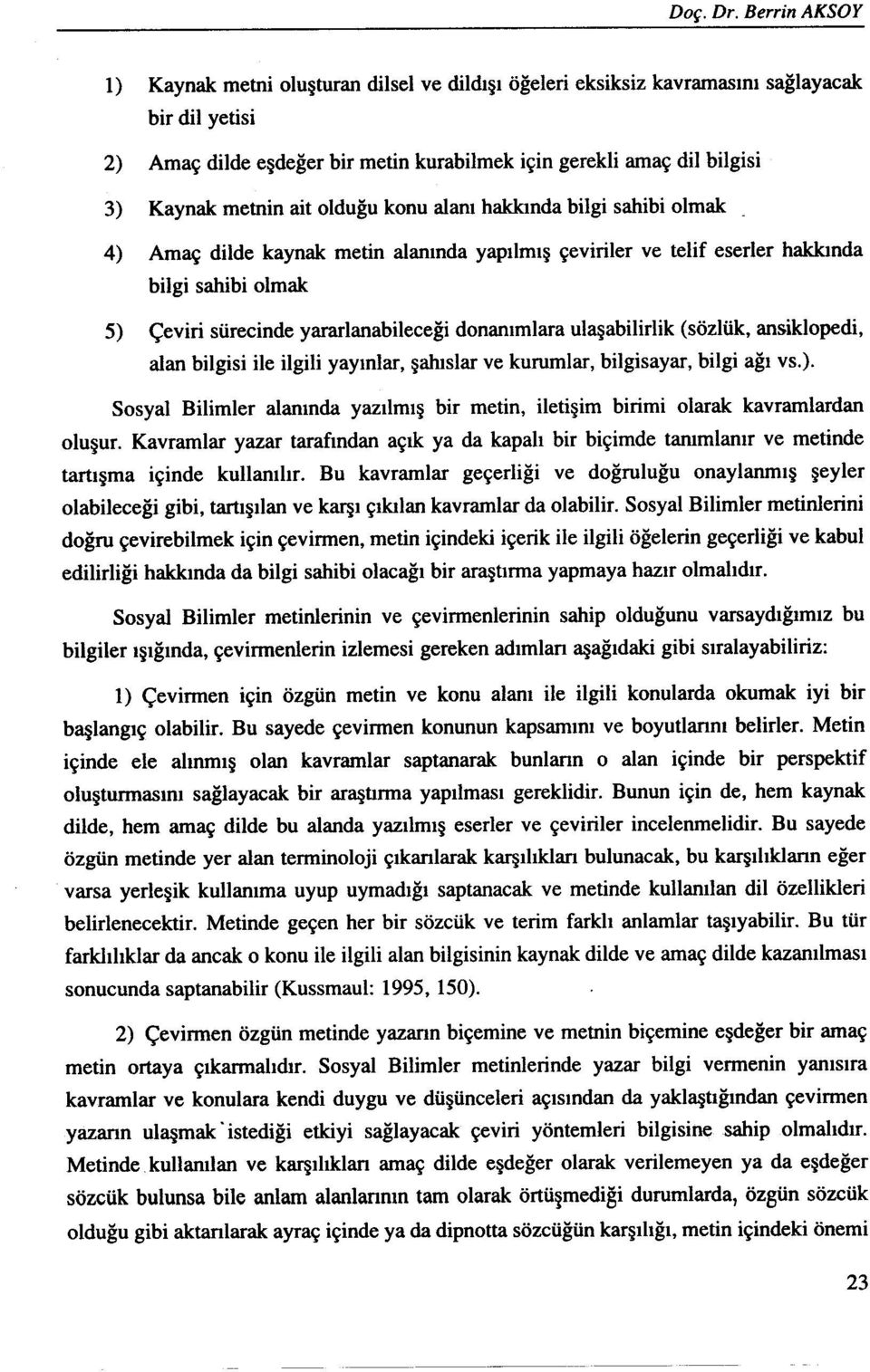 metnin ait olduğu konu alanı hakkındabilgi sahibi olmak _ 4) Amaç dilde kaynak metin alanında yapılmış çeviriler ve telif eserler hakkında bilgi sahibi olmak 5) Çeviri sürecinde yararlanabileceği