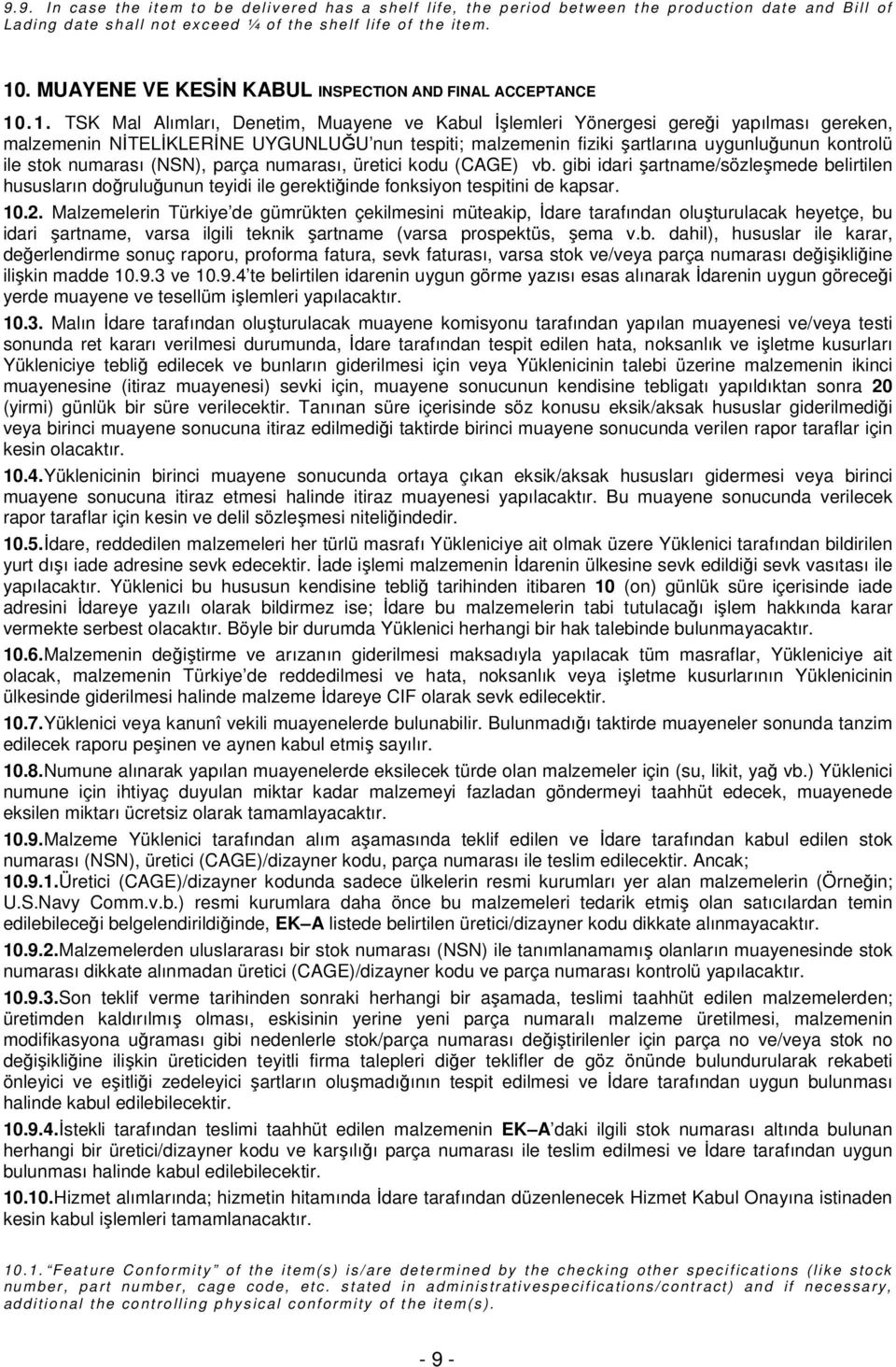 .1. TSK Mal Alımları, Denetim, Muayene ve Kabul İşlemleri Yönergesi gereği yapılması gereken, malzemenin NİTELİKLERİNE UYGUNLUĞU nun tespiti; malzemenin fiziki şartlarına uygunluğunun kontrolü ile