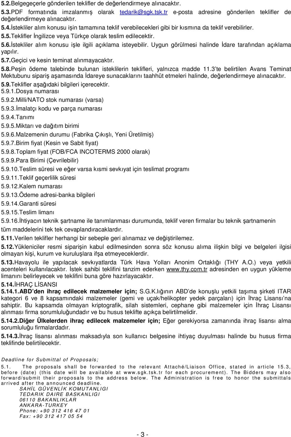 İstekliler alım konusu işle ilgili açıklama isteyebilir. Uygun görülmesi halinde İdare tarafından açıklama yapılır. 5.7.Geçici ve kesin teminat alınmayacaktır. 5.8.