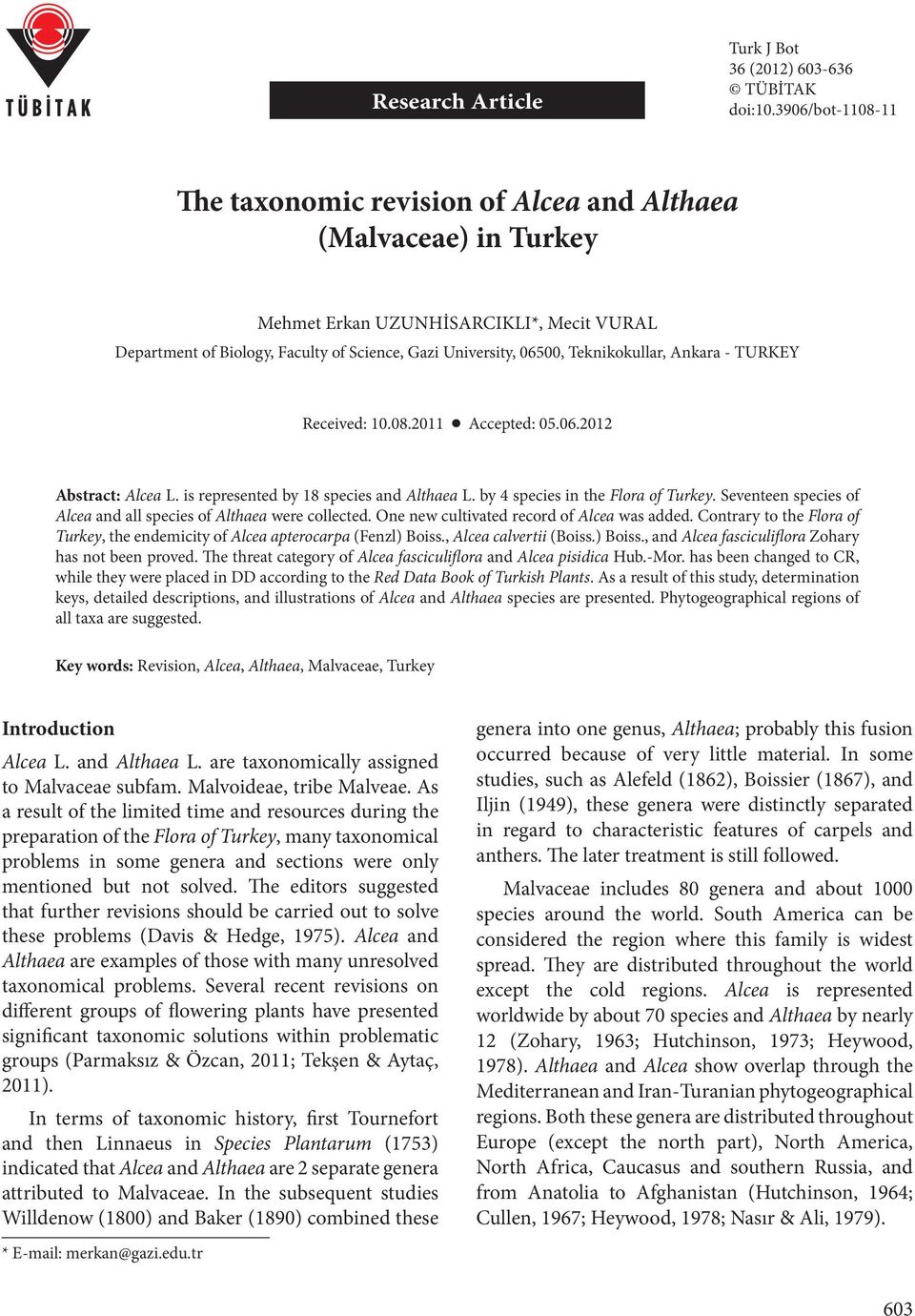 Teknikokullar, Ankara - TURKEY Received: 10.08.2011 Accepted: 05.06.2012 Abstract: Alcea L. is represented by 18 species and Althaea L. by 4 species in the Flora of Turkey.